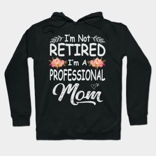 mothers day im not retired im a professional mom Hoodie